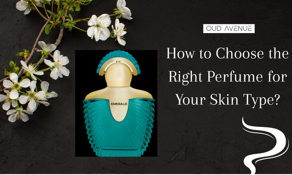 How to Choose the Right Perfume for Your Skin Type?